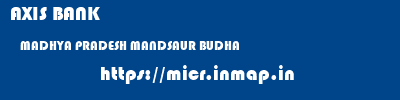 AXIS BANK  MADHYA PRADESH MANDSAUR BUDHA   micr code